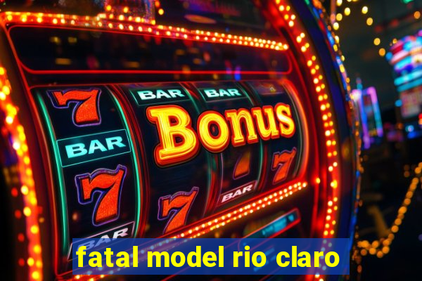 fatal model rio claro